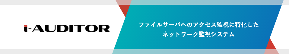 ファイルサーバへのアクセス監視に特化したネットワーク監視システム i-Auditor